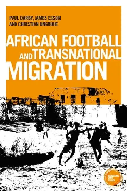 African Football Migration: Aspirations, Experiences and Trajectories by Paul Darby