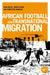 African Football Migration: Aspirations, Experiences and Trajectories by Paul Darby