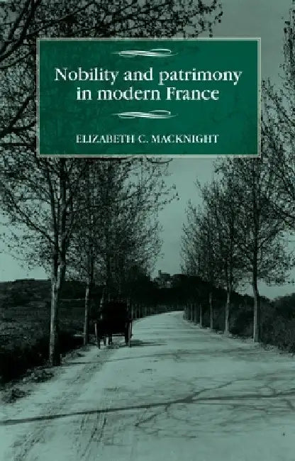 Nobility and Patrimony in Modern France by Elizabeth Macknight