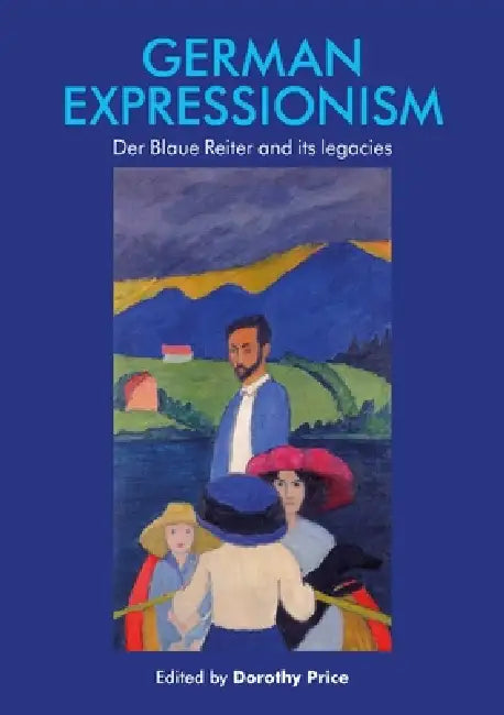 German Expressionism: Der Blaue Reiter and Its Legacies by Dorothy Price