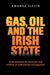 Gas, Oil and the Irish State: Understanding the Dynamics and Conflicts of Hydrocarbon Management by Amanda Slevin