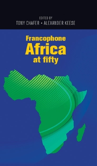Francophone Africa at Fifty by Tony Chafer, Alexander Keese