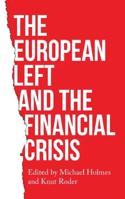 The European Left and the Financial Crisis by Michael Holmes, Knut Roder