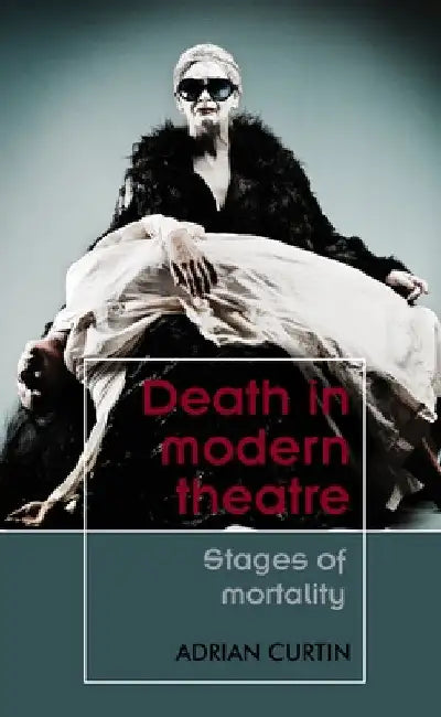 Death in Modern Theatre: Stages of Mortality by Adrian Curtin