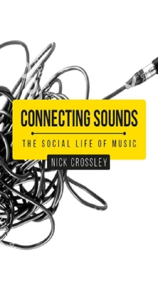Connecting Sounds: The Social Life of Music by Nick Crossley