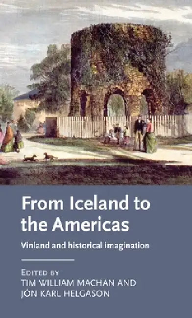 From Iceland to the Americas: Vinland and Historical Imagination by Tim William Machan, Jón Karl Helgason