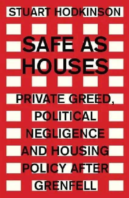 Safe as Houses: Private Greed, Political Negligence and Housing Policy After Grenfell by Stuart Hodkinson