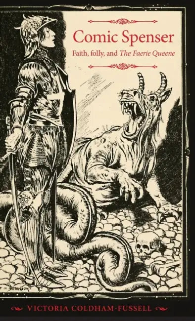 Comic Spenser: Faith, Folly, and the Faerie Queene by Victoria Coldham-Fussell