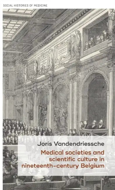 Medical Societies and Scientific Culture in Nineteenth-Century Belgium by Joris Vandendriessche