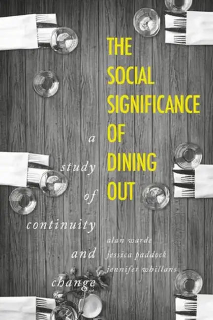 The Social Significance of Dining Out: A Study of Continuity and Change by Alan Warde, Jessica Paddock, Jennifer Whillans