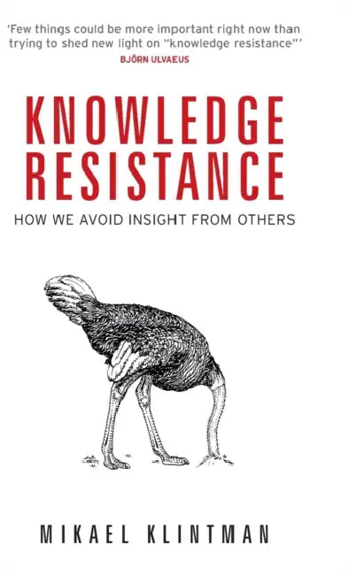 Knowledge Resistance: How We Avoid Insight from Others by Mikael Klintman