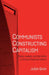 Communists Constructing Capitalism: State, Market, and the Party in China's Financial Reform by Julian Gruin