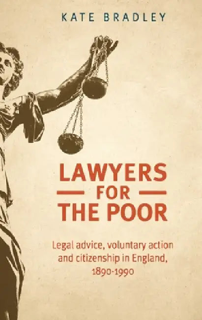 Lawyers for the Poor: Legal Advice, Voluntary Action and Citizenship in England, 1890-1990 by Katherine Bradley