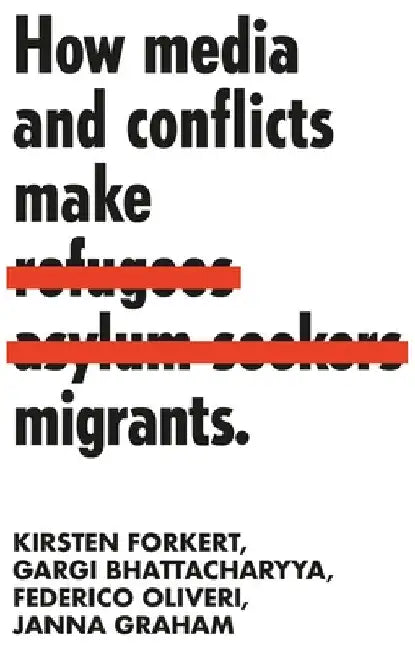 How Media and Conflicts Make Migrants by Kirsten Forkert