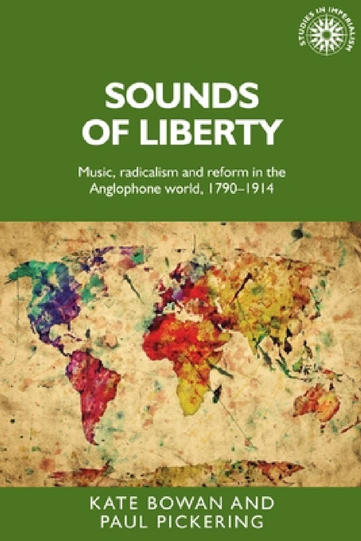 Sounds of Liberty: Music, Radicalism and Reform in the Anglophone World, 1790-1914 by Kate Bowan, Paul a. Pickering
