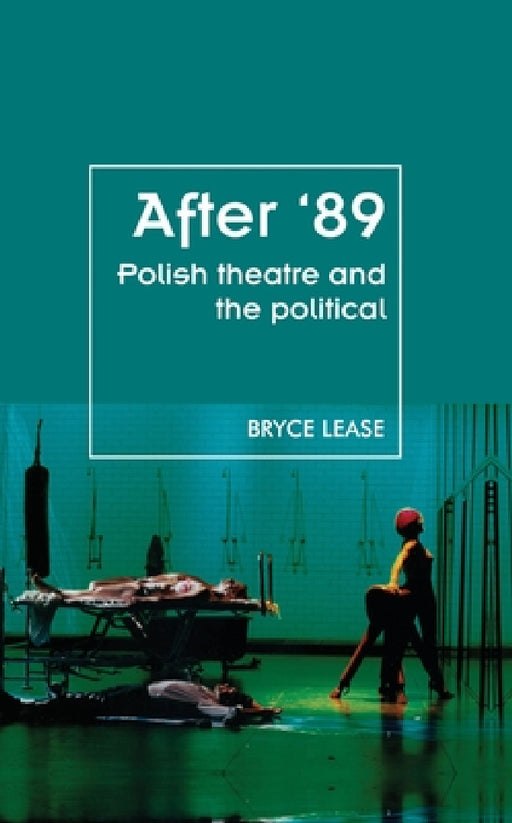 After '89: Polish Theatre and the Political by Bryce Lease