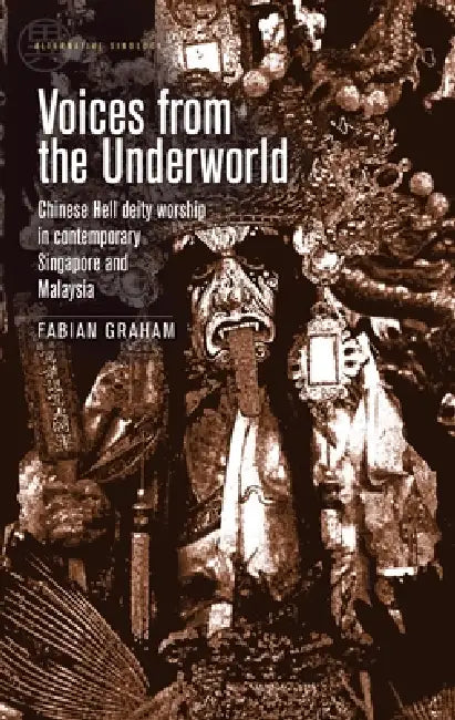 Voices from the Underworld: Chinese Hell Deity Worship in Contemporary Singapore and Malaysia by Fabian Graham