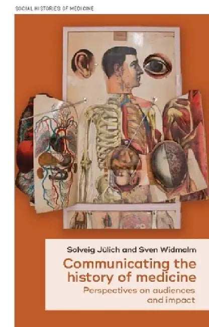 Communicating the History of Medicine: Perspectives on Audiences and Impact by Solveig Jülich
