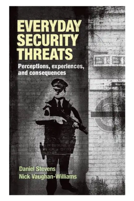Everyday Security Threats: Perceptions, Experiences, and Consequences by Daniel Stevens, Nick Vaughan-Williams