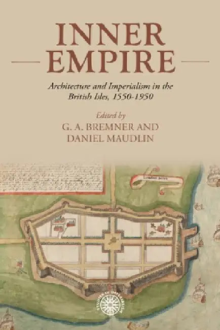 Inner Empire: Architecture and Imperialism in the British Isles, 1550-1950 by Daniel Maudlin