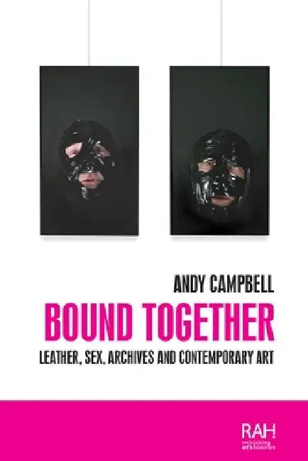 Bound Together: Leather, Sex, Archives and Contemporary Art by Andy Campbell
