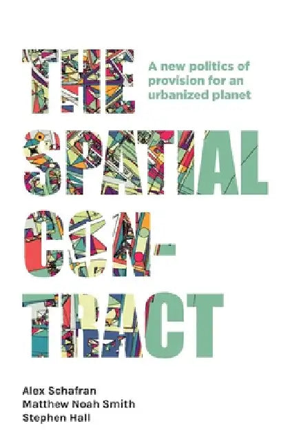The Spatial Contract: A New Politics of Provision for an Urbanized Planet by Alex Schafran