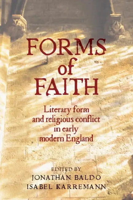 Forms of Faith: Literary Form and Religious Conflict in Early Modern England by Jonathan Baldo, Isabel Karremann