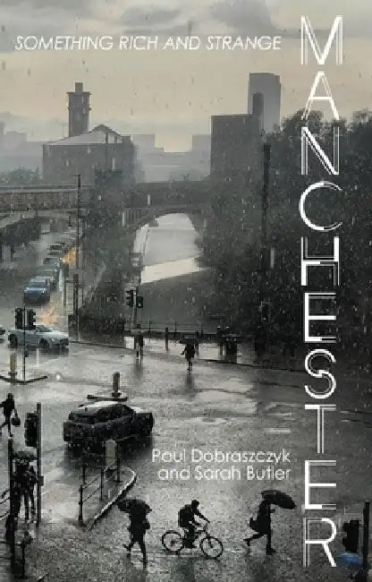 Manchester: Something Rich and Strange by Paul Dobraszczyk