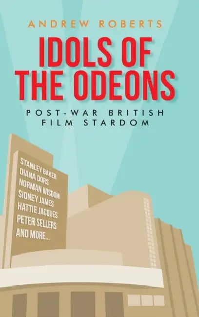 Idols of the Odeons: Post-War British Film Stardom by Andrew Roberts