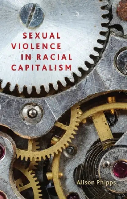 Sexual Violence in Racial Capitalism by Alison Phipps