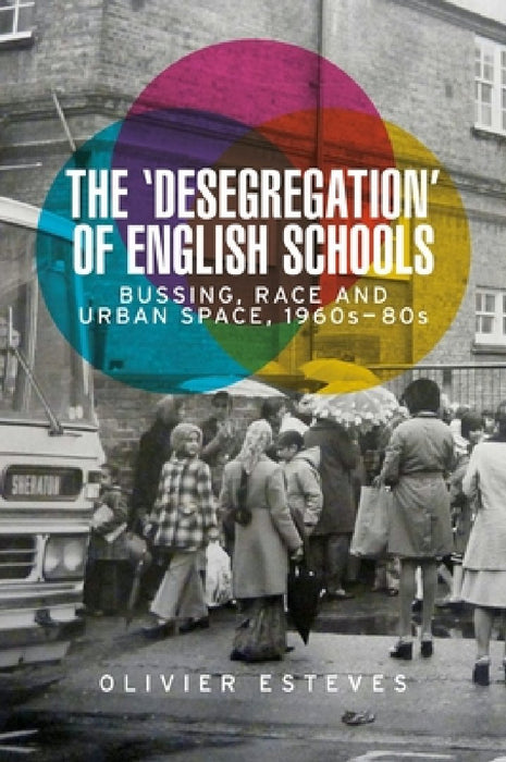 The 'desegregation' of English Schools: Bussing, Race and Urban Space, 1960s-80s