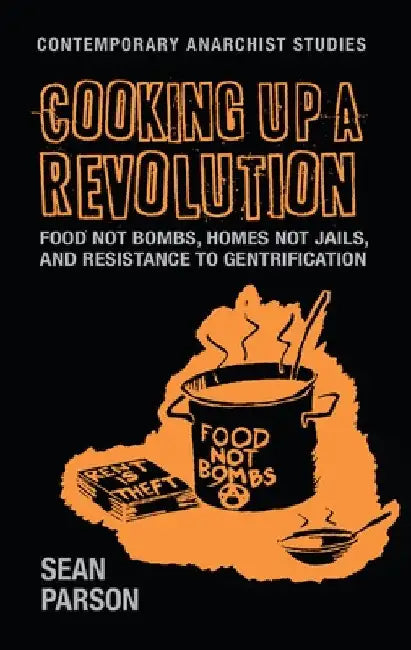Cooking Up a Revolution: Food Not Bombs, Homes Not Jails, and Resistance to Gentrification by Sean Parson