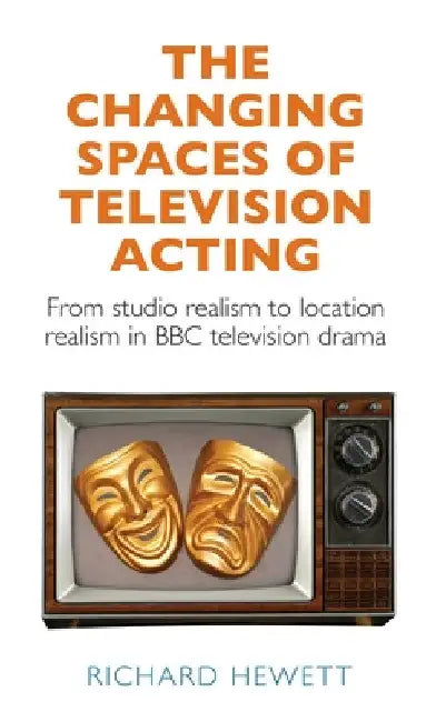 The Changing Spaces of Television Acting: From Studio Realism to Location Realism in BBC Television Drama by Richard Hewett