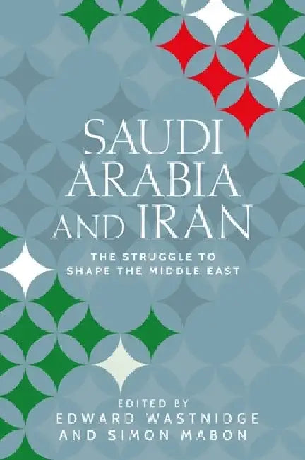 Saudi Arabia and Iran: The Struggle to Shape the Middle East by Simon Mabon