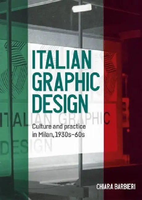 Italian Graphic Design: Culture and Practice in Milan, 1930s-60s by Chiara Barbieri