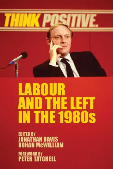 Labour and the Left in the 1980s by Jonathan Davis, Rohan McWilliam