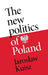 The New Politics of Poland: A Case of Post-Traumatic Sovereignty by Jaroslaw Kuisz