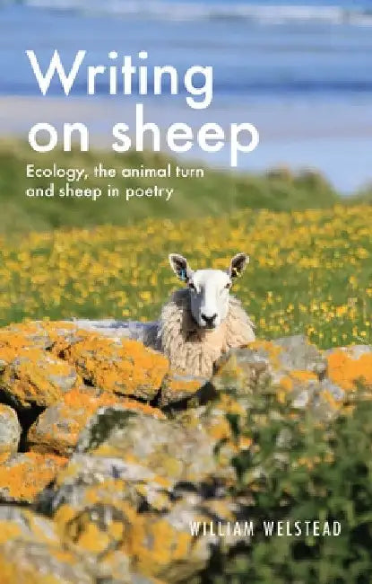 Writing on Sheep: Ecology, the Animal Turn and Sheep in Poetry by William Welstead