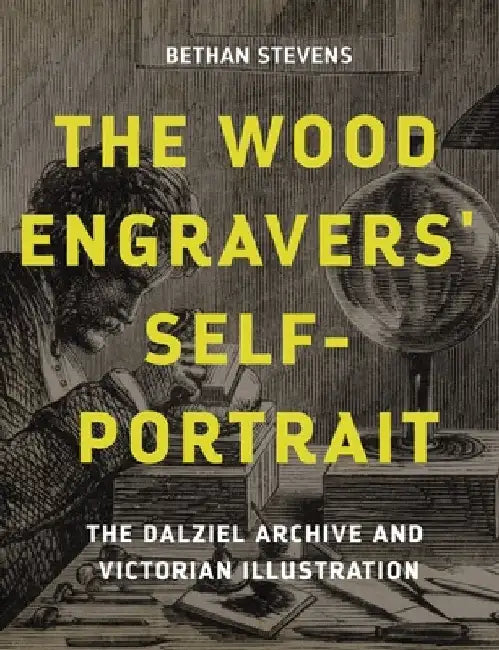 The Wood Engraver's Self Portrait: The Dalziel Archive and Victorian Illustration