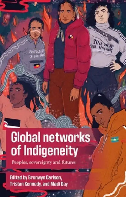 Global Networks of Indigeneity: Peoples, Sovereignty and Futures by Bronwyn Carlson
