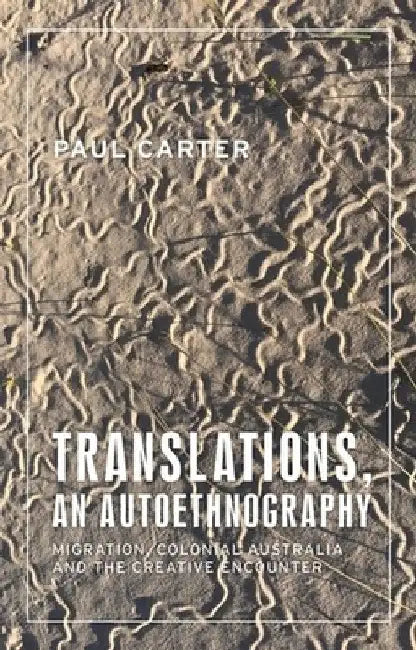 Translations, an Autoethnography: Migration, Colonial Australia and the Creative Encounter by Paul Carter