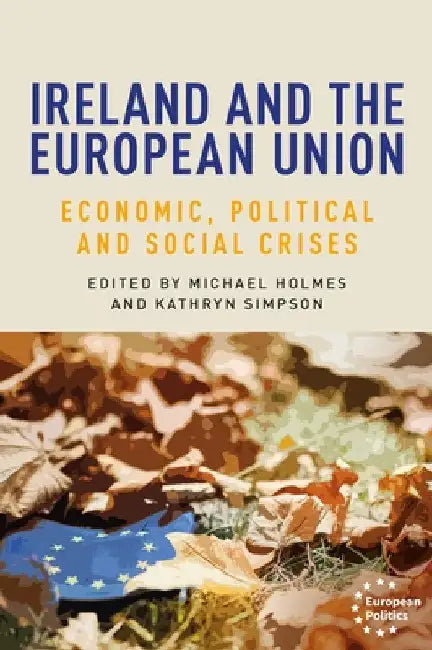 Ireland and the European Union: Economic, Political and Social Crises by Michael Holmes