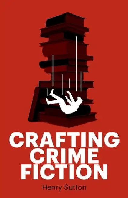 Crafting Crime Fiction by Henry Sutton