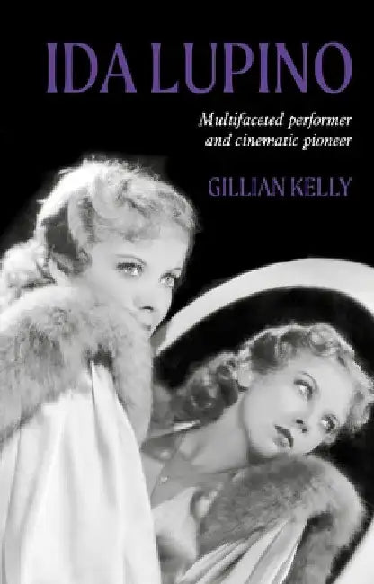 Ida Lupino: Multifaceted Performer and Cinematic Pioneer by Gillian Kelly