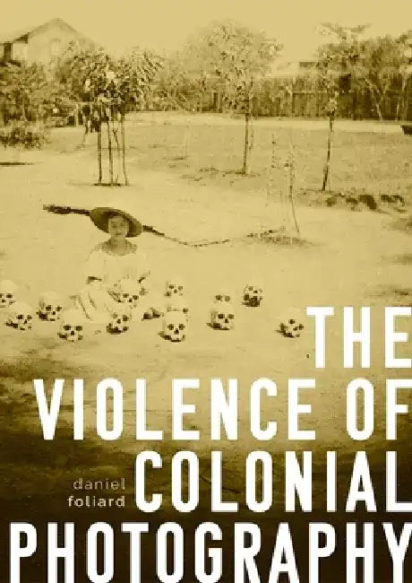 The Violence of Colonial Photography by Daniel Foliard