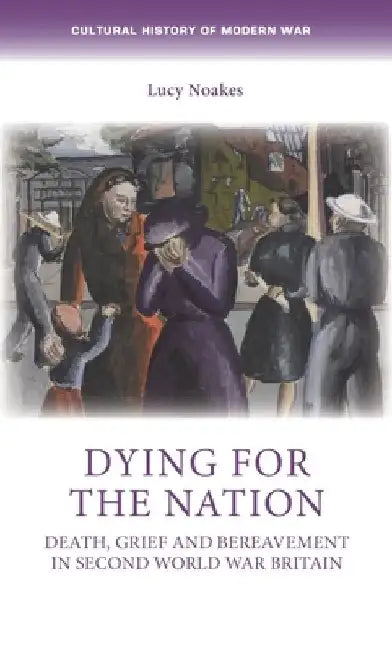 Dying for the Nation: Death, Grief and Bereavement in Second World War Britain by Penny Summerfield