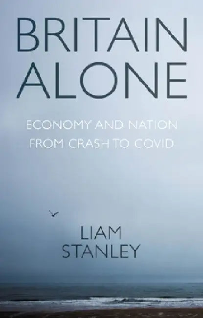Britain Alone: How a Decade of Conflict Remade the Nation by Liam Stanley