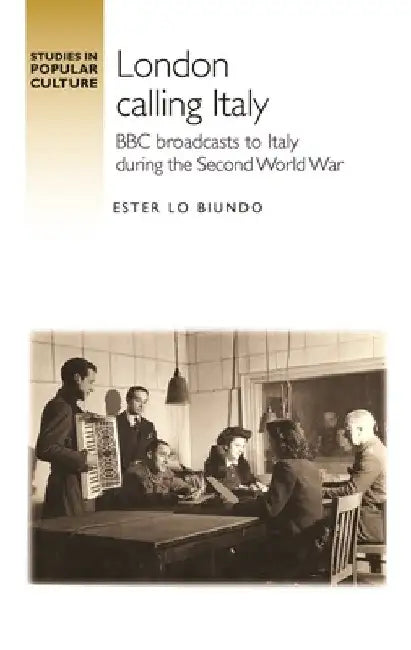 London Calling Italy: BBC Broadcasts During the Second World War by Ester Lo Biundo
