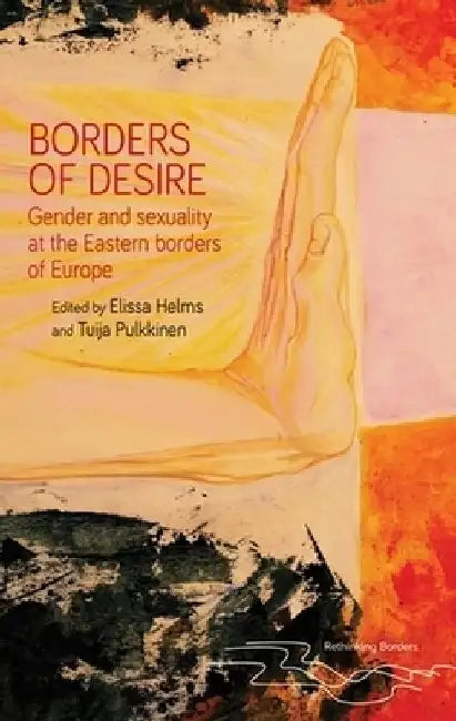 Borders of Desire: Gender and Sexuality at the Eastern Borders of Europe by Elissa Helms