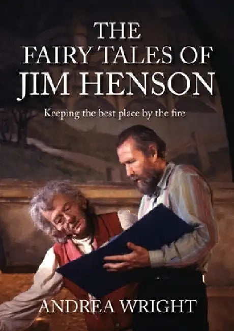 The Fairy Tales of Jim Henson: Keeping the Best Place by the Fire by Andrea Wright